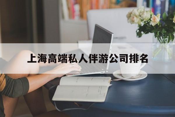 上海城市约会中心公司怎么样最新资讯（谁能告诉我哪里有阳泉上海高端私人伴游公司排名？）